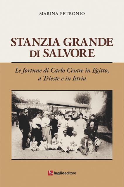 Stanzia Grande di Salvore. Le fortune di Carlo Cesare in Egitto, a Trieste e in Istria - Marina Petronio - copertina