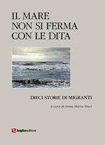 Il mare non si ferma con le dita. Dieci storie di migranti
