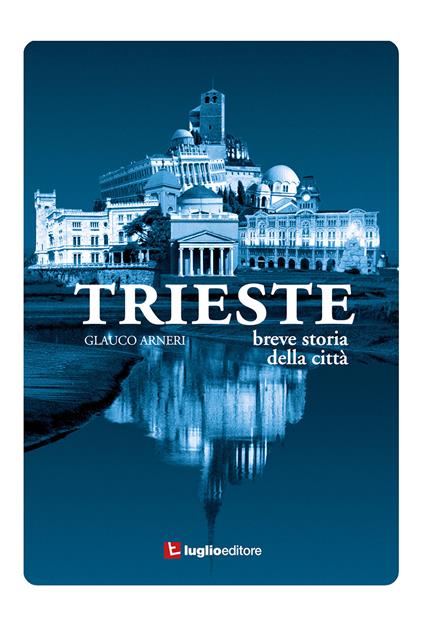 Trieste. Breve storia della città - Glauco Arneri - copertina