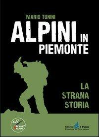 Alpini in Piemonte. La strana storia - Mario Tonini - copertina