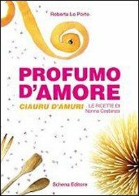 Profumo d'amore-Clauru d'amuri. Le ricette di nonna Costanza - Roberta Lo Porto - copertina
