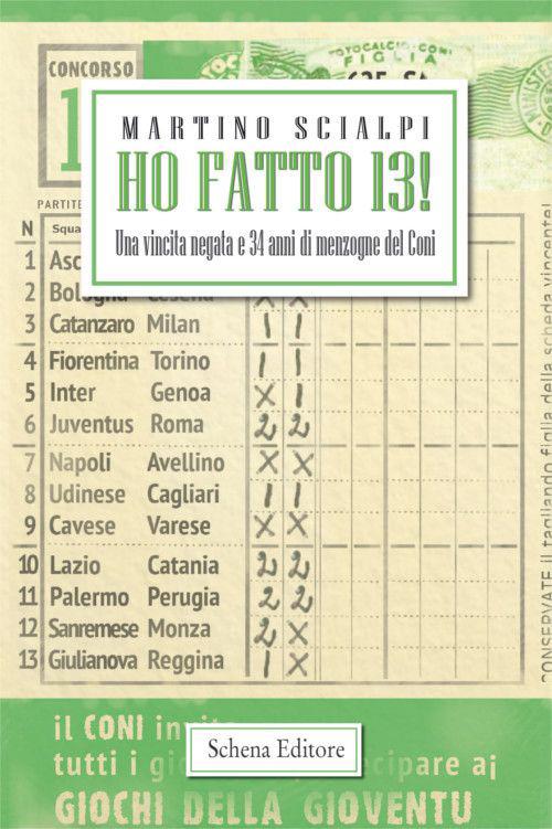 Ho fatto 13! Una vincita negata e 34 anni di menzogne del Coni - Martino Scialpi - copertina