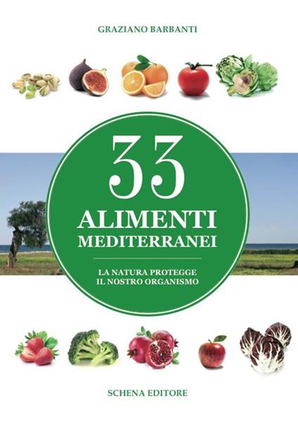 33 alimenti mediterranei. La natura protegge il nostro organismo - Graziano Barbanti - copertina