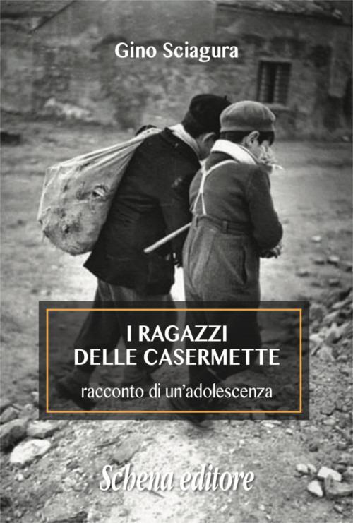 I ragazzi delle Casermette. Racconto di un'adolescenza - Gino Sciagura - copertina