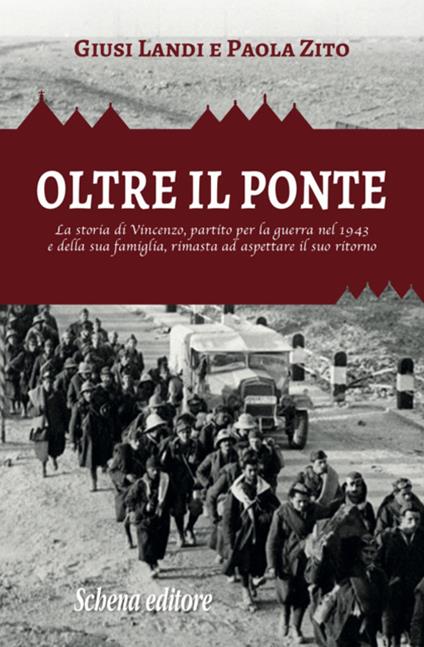 Oltre il ponte. La storia di Vincenzo, partito per la guerra nel 1943 e della sua famiglia, rimasta ad aspettare il suo ritorno - Giusi Landi,Paola Zito - copertina