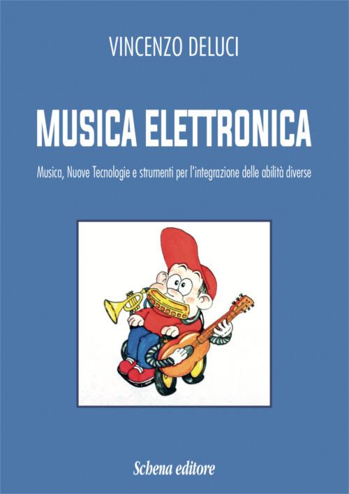 Musica elettronica. Musica, nuove tecnologie e strumenti per l'integrazione delle abilità diverse - Vincenzo Deluci - copertina