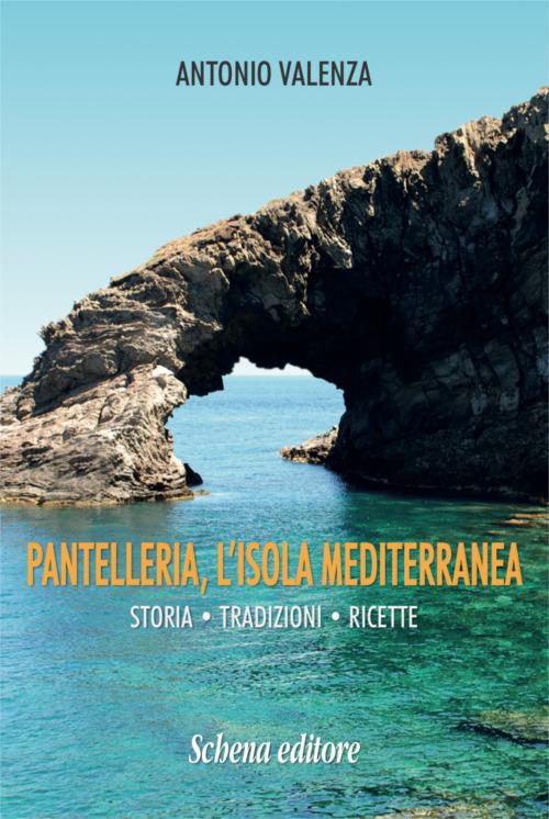 Pantelleria, l'isola mediterranea. Storia tradizioni ricette - Antonio Valenza - copertina