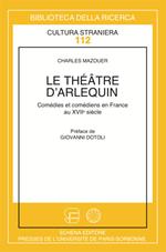 Le théâtre d'arlequin. Comédies et comédiens italiens en France au XVII