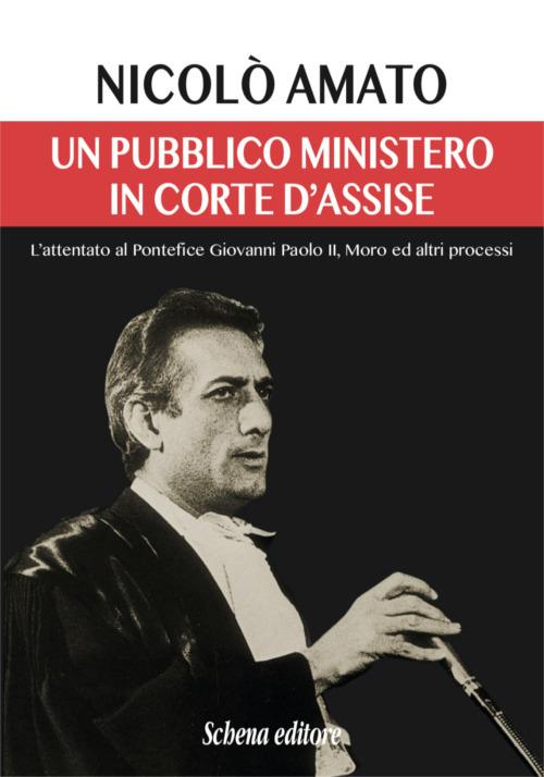 Un pubblico ministero in corte d'assise. L'attentato al pontefice Giovanni Paolo II. Moro ed altri processi - Nicolò Amato - copertina