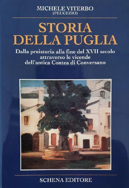 Storia della Puglia. Dalla preistoria alla fine del XVII secolo attraverso le vicende dell'antica Contea di Conversano - Michele Viterbo - copertina
