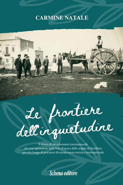 Le frontiere dell'inquietudine. Il diario di un volontario internazionale, che trae ispirazione dalle foto d'epoca delle origini di Savelletri, piccolo borgo di pescatori diventato meta turistica internazionale - Carmine Natale - copertina