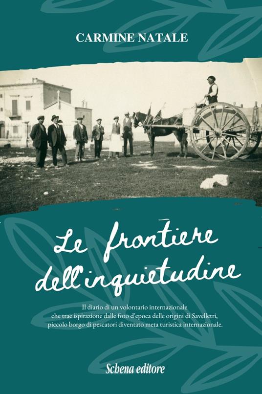 Le frontiere dell'inquietudine. Il diario di un volontario internazionale, che trae ispirazione dalle foto d'epoca delle origini di Savelletri, piccolo borgo di pescatori diventato meta turistica internazionale - Carmine Natale - copertina