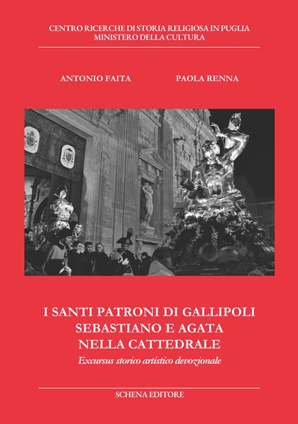 I santi patroni di Gallipoli Sebastiano e Agata nella cattedrale. Excursus storico artistico devozionale - Antonio Faita,Paola Renna - copertina