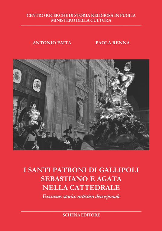 I santi patroni di Gallipoli Sebastiano e Agata nella cattedrale. Excursus storico artistico devozionale - Antonio Faita,Paola Renna - copertina