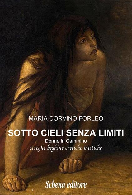 Sotto cieli senza limiti. Donne in cammino, streghe beghine eretiche mistiche - Maria Corvino Forleo - copertina