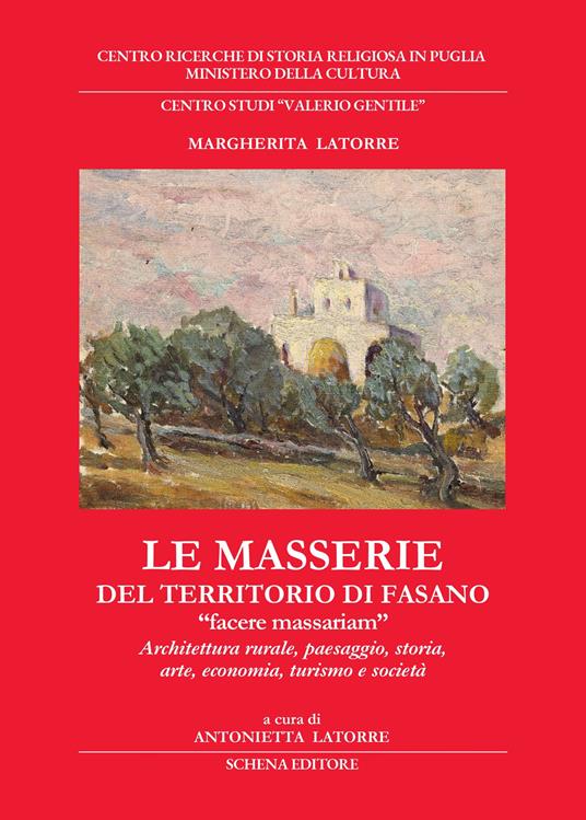 Le masserie del territorio di Fasano. «Facere massariam». Architettura rurale, paesaggio, storia, arte, economia, turismo e società - copertina