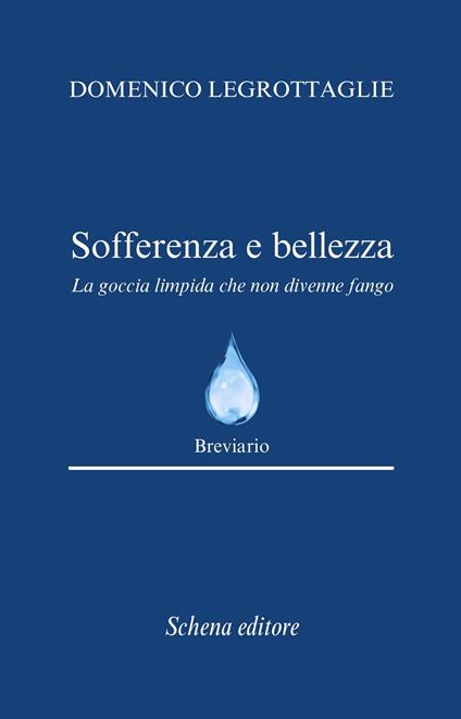 Sofferenza e bellezza. La goccia limpida che non divenne fango - Domenico Legrottaglie - copertina