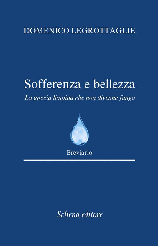 Sofferenza e bellezza. La goccia limpida che non divenne fango - Domenico Legrottaglie - copertina