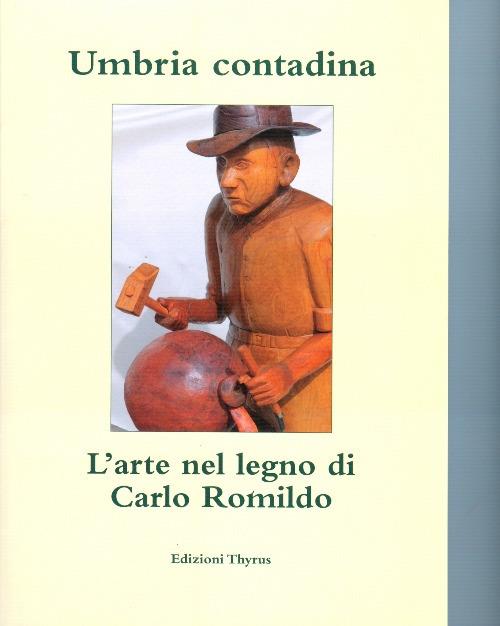 Umbria contadina. L'arte nel legno di Carlo Romildo - Carlo Romildo - copertina