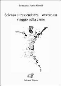 Scienza e trascendenza... ovvero un viaggio nella carne - Benedetto Paolo Onofri - copertina