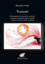 Tramonti. Esternazioni esistenziali di un uomo incapace d'intendere questo mondo e tuttavia di non volerlo cambiare