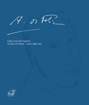 Libro Sulle orme del maestro Aurelio De Felice. «Ladro della vita» 