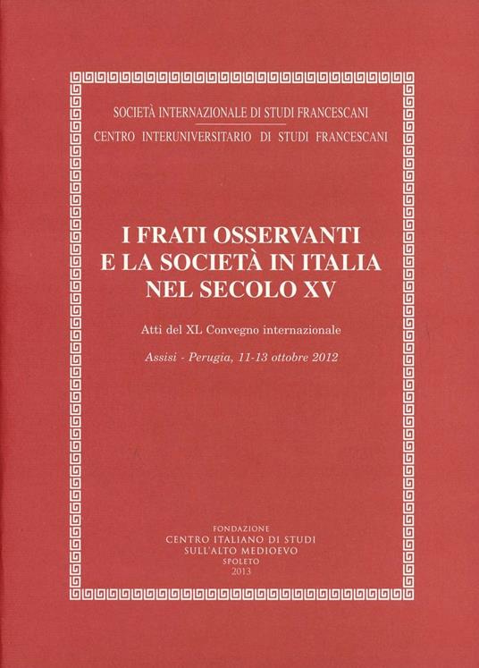 I frati osservanti e la società in Italia nel secolo XV (Assisi-Perugia, 1-13 ottobre 2012) - copertina