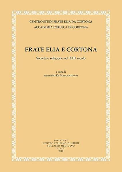 Frate Elia e Cortona. Società e religione nel XIII secolo - A. Di Marcantonio - copertina