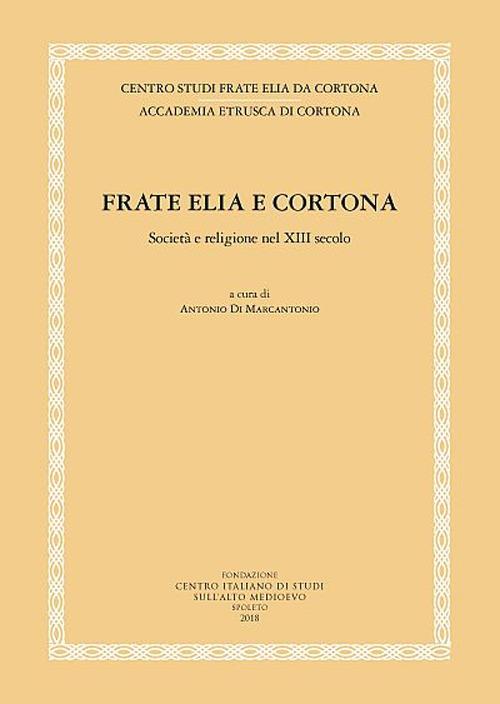 Frate Elia e Cortona. Società e religione nel XIII secolo - A. Di Marcantonio - copertina