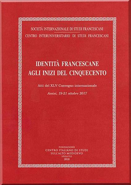 Identità francescane agli inizi del Cinquecento. Atti del XLV Convegno internazionale (Assisi, 19-21 ottobre 2017) - copertina