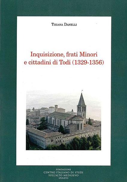Inquisizione, frati minori e cittadini di Todi (1329-1356) - Tiziana Danelli - copertina