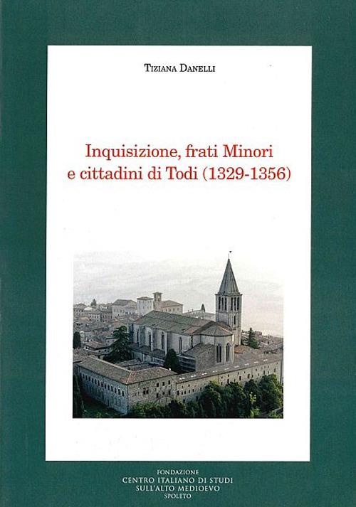 Inquisizione, frati minori e cittadini di Todi (1329-1356) - Tiziana Danelli - copertina