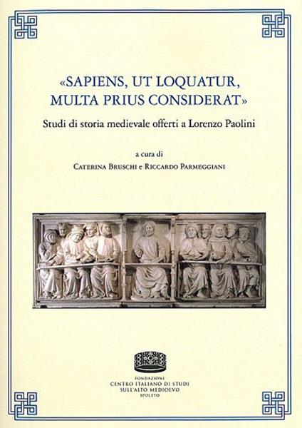 «Sapiens, ut loquatur, multa prius considerat». Studi di storia medievale offerti a Lorenzo Paolini - copertina