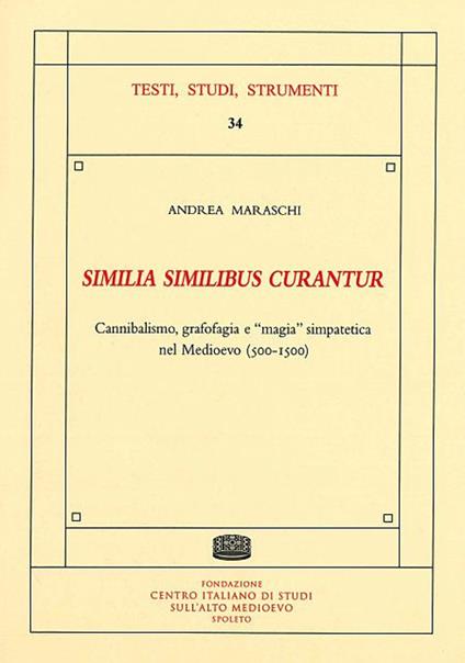 «Similia similibus curantur». Cannibalismo, grafofagia e «magia» simpatetica nel Medioevo (500-1500) - Andrea Maraschi - copertina