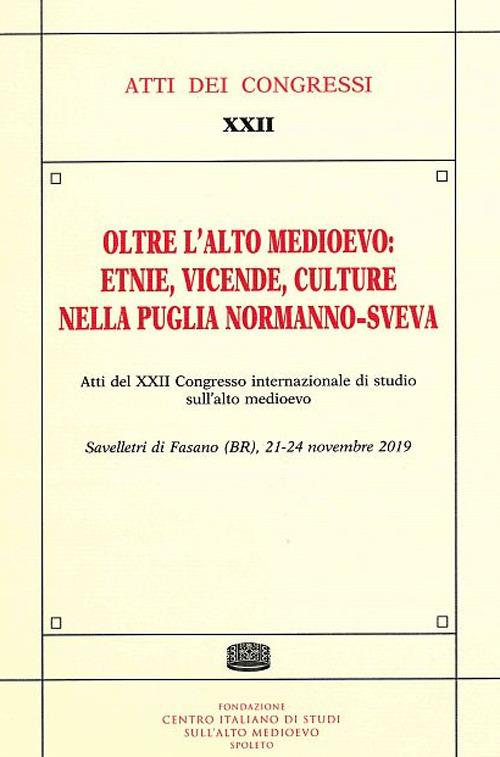 Oltre l'Alto Medioevo: etnie, vicende, culture nella Puglia normanno-sveva. Atti del XXII Congresso internazionale di studio sull'alto medioevo (Savelletri di Fasano) - copertina