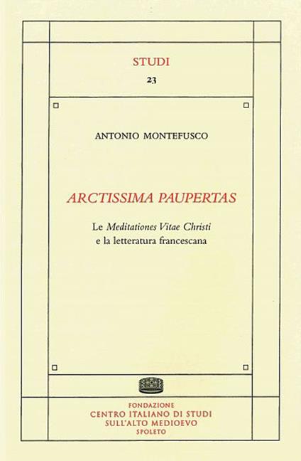 Arctissima paupertas. Le meditationes vitae christi e la letteratura francescana - Antonio Montefusco - copertina