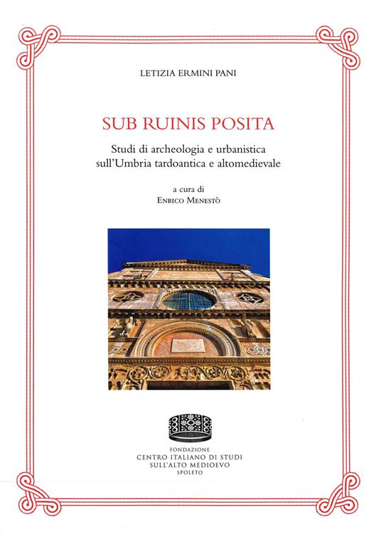 Sub ruinis posita. Studi di archeologia e urbanistica sull'Umbria tardoantica e altomedievale - Letizia Ermini Pani - copertina
