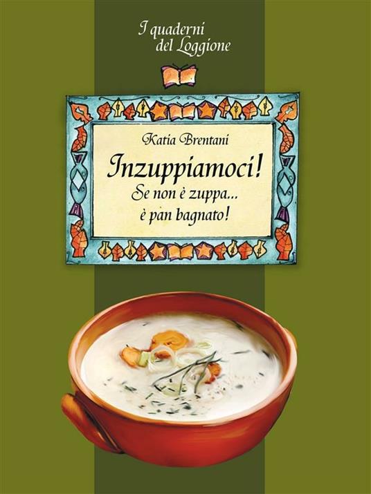Inzuppiamoci! Se non è zuppa... è pan bagnato - Katia Brentani - ebook