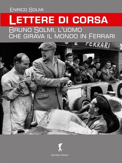 Lettere di corsa. Bruno Solmi, l'uomo che girava il mondo in Ferrari - Enrico Solmi - ebook