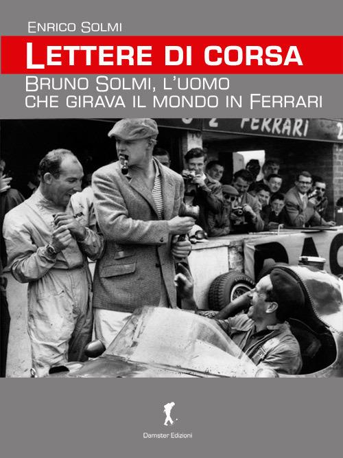 Lettere di corsa. Bruno Solmi, l'uomo che girava il mondo in Ferrari - Enrico Solmi - copertina