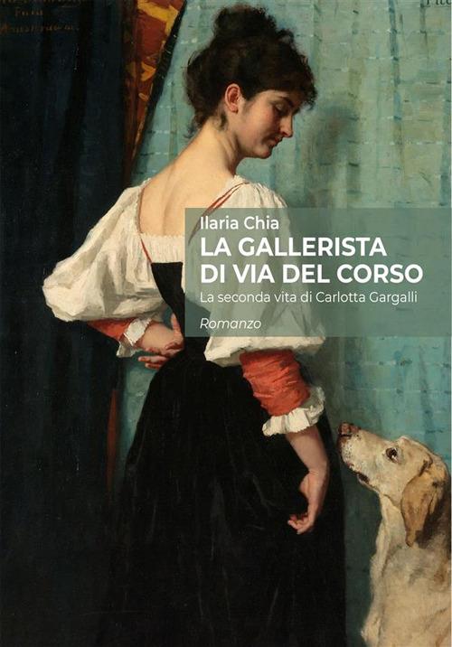 La gallerista di via del Corso. La seconda vita di Carlotta Gargalli - Ilaria Chia - copertina