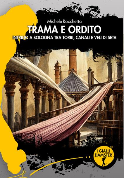 Trama e ordito. Intrigo a Bologna tra torri, canali e veli di seta - Michele Rocchetta - ebook