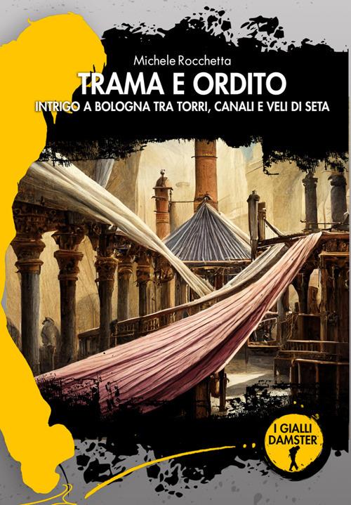 Trama e ordito. Intrigo a Bologna tra torri, canali e veli di seta - Michele Rocchetta - ebook
