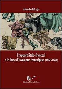 I rapporti italo-francesi e le linee d'invasione transalpina (1859-1881) - Antonello Battaglia - copertina