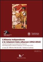 L' Albania indipendente e le relazioni italo-albanesi (1912-2012). Atti del Convegno in occasione del centenario dell'indipendenza albanese (Roma, 22 novembre 2012)