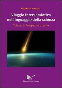 Viaggio intersemiotico nel linguaggio della scienza. Vol. 1: Prospettive e teorie. - Michela Canepari - copertina