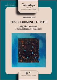Tra gli uomini e le cose Siegfried Kracauer e la sociologia del materiale - Emanuele Rossi - copertina