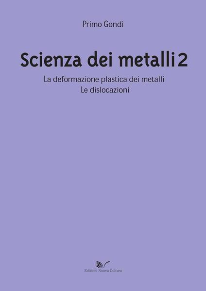 Scienza dei metalli. Vol. 2: La deformazione plastica dei metalli. Le dislocazioni. - Primo Gondi - copertina