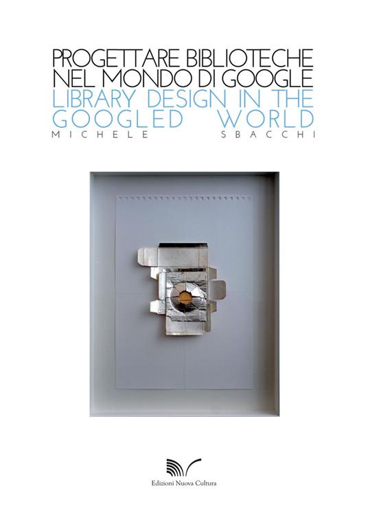 Progettare biblioteche nel mondo di Google Library design in the Googled world - Michele Sbacchi - copertina