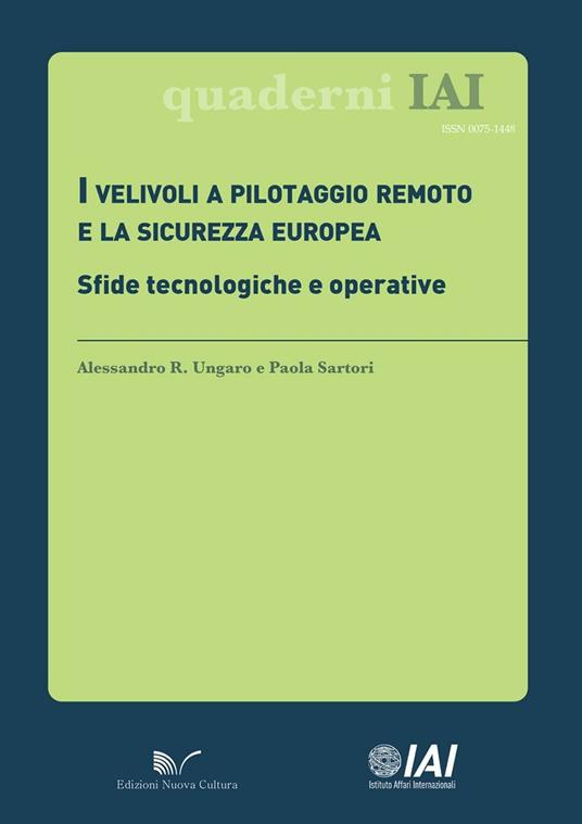 I velivoli a pilotaggio remoto e la sicurezza europea. Sfide tecnologiche e operative - Alessandro R. Ungaro,Paola Sartori - copertina